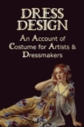 Dress Design - An Account of Costume for Artists & Dressmakers - Book