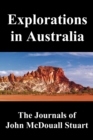 Explorations in Australia : The Journals of John McDouall Stuart, Fully Illustrated - Book