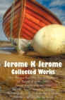 Jerome K Jerome, Collected Works (complete and Unabridged), Including : Three Men in a Boat (To Say Nothing of the Dog) (illustrated), Three Men on the Bummel, Idle Thoughts of an Idle Fellow, Second - Book