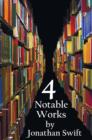 Four Notable Works by Jonathan Swift (complete and Unabridged), Including : Gulliver's Travels, A Modest Proposal, A Tale of a Tub and The Battle of the Books and Other Short Pieces - Book