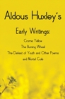 Aldous Huxley's Early Writings Including (Complete and Unabridged) Crome Yellow, the Burning Wheel, the Defeat of Youth and Other Poems and Mortal Coils - Book