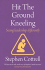 Hit the Ground Kneeling : Seeing Leadership Differently - Book