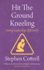 Hit the Ground Kneeling : Seeing Leadership Differently - eBook