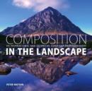 Composition in the Landscape: An Inspirational and Technical Guide for Photographers - Book