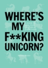 Where's My F  king Unicorn? - Book