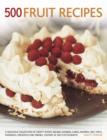 500 Fruit recipes : A Delicious Collection of Fruity Soups, Salads, Cookies, Cakes, Pastries, Pies, Tarts, Puddings, Preserves and Drinks, Shown in 500 Photographs - Book