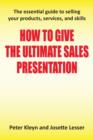 How to Give the Ultimate Sales Presentation - The Essential Guide to Selling Your Products, Services and Skills - Book