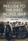 Prelude to the First World War : The Balkan  Wars 1912-1913 - Book