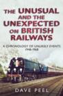 The Unusual and the Unexpected on British Railways : A Chronology of Unlikely Events 1948-1968 - Book