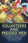 Volunteers and Pressed Men : How Britain and its Empire Raised its Forces in Two World Wars - Book
