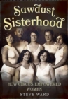 Sawdust Sisterhood : How Circus Empowered Women - Book