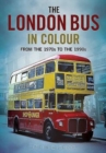The London Bus in Colour : From the 1970s to the 1990s - Book