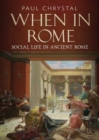 When in Rome : A Social Life of Ancient Rome - Book