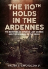 The 110th Holds in the Ardennes : The Blunting of Hitler's Last Gamble and the Invasion of the Reich - Book