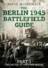 The Berlin 1945 Battlefield Guide : Part 1 the Battle of the Oder-Neisse - Book