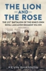 The Lion and the Rose : A Biography of a Battalion in the Great War: The 2/5th Battalion of the King's Own Royal Lancaster Regiment 1914-1919 - Book