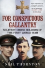 For Conspicuous Gallantry : Military Cross Holders of the First World War - Book