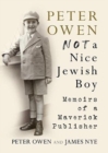 Peter Owen, Not a Nice Jewish Boy : Memoirs of a Maverick Publisher - Book