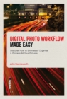 Digital Photo Workflow Made Easy : Discover How to Effortlessly Organise & Process All Your Pictures - Book