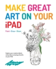 Make Great Art on Your iPad : Draw, Paint & Share - Book