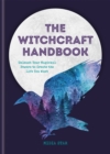 The Witchcraft Handbook : Unleash Your Magickal Powers to Create the Life You Want - Book