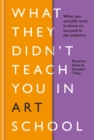 What They Didn't Teach You in Art School : What you need to know to survive as an artist - Book
