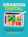 Drawing Digital : The Complete Guide to Learning to Draw and Paint on Your iPad - Book