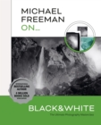 Michael Freeman On... Black & White : The Ultimate Photography Masterclass - Book