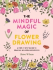 The Mindful Magic of Flower Drawing : A step-by-step guide to drawing & doodling flowers - eBook