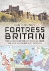 Fortress Britain : The Defence of the British Isles from the Iron Age to the 21st Century - Book