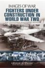 Fighters Under Construction in World War Two: Images of War - Book