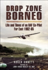 Drop Zone Borneo : Life and Times of an RAF Co-Pilot Far East, 1962-65 - eBook