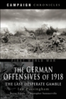 The German Offensives of 1918 : The Last Desperate Gamble - eBook