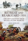 Retreat and Rearguard, 1914 : The BEF's Actions From Mons to the Marne - eBook