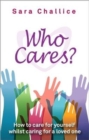 Who Cares? : How to care for yourself whilst caring for a loved one - Book