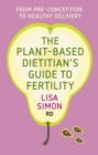 The Plant-Based Dietitian's Guide to Fertility : From pre-conception to healthy delivery - Book