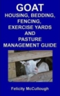 Goat Housing, Bedding, Fencing, Exercise Yards And Pasture Management Guide - Book
