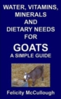 Water, Vitamins, Minerals and Dietary Needs for Goats a Simple Guide - Book