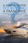 A Simple Guide to Buying a Franchise : Questions you should ask, but franchisors would rather you did not - eBook