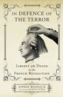 In Defence of the Terror : Liberty or Death in the French Revolution - eBook