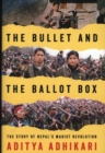 The Bullet and the Ballot Box : The Story of Nepal’s Maoist Revolution - Book
