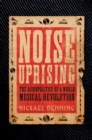 Noise Uprising : The Audiopolitics of a World Musical Revolution - Book