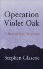 Operation Violet Oak : A Story of False Accusation - Book