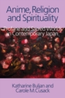 Anime, Religion and Spirituality : Profane and Sacred Worlds in Contemporary Japan - Book