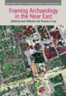 Framing Archaeology in the Near East : The Application of Social Theory to Fieldwork - Book