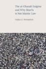 The Al-Ghazali Enigma and Why Shari'a is Not Islamic Law - Book
