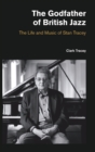 Godfather of British Jazz : The Life and Music of Stan Tracey - Book