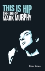 This is Hip : The Life of Mark Murphy - Book