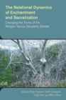 The Relational Dynamics of Enchantment and Sacralization : Canging the Terms of the Religion versus Secularity Debate - Book