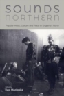Sounds Northern : Popular Music, Culture and Place in England's North - Book